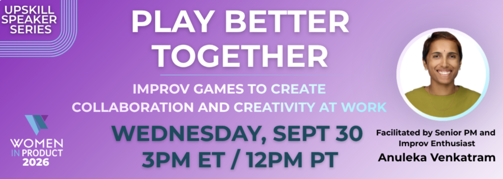 Women In Product promotional banner for Play Better Together, an improv workshop led by Anulekha Venkatram on September 30, 2026.